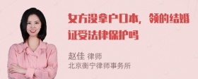 女方没拿户口本，领的结婚证受法律保护吗