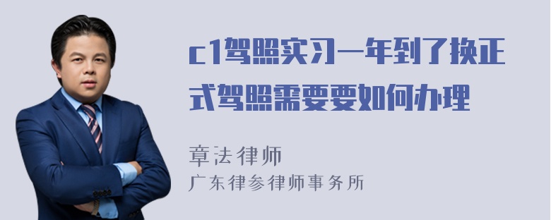 c1驾照实习一年到了换正式驾照需要要如何办理