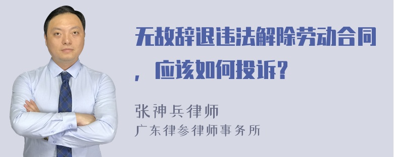 无故辞退违法解除劳动合同，应该如何投诉？