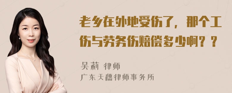 老乡在外地受伤了，那个工伤与劳务伤赔偿多少啊？？