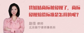 我姑姑商标被侵权了，商标侵权赔偿标准是怎样的呢？