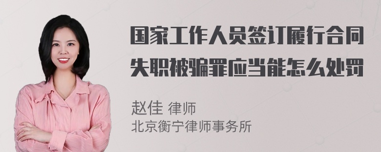 国家工作人员签订履行合同失职被骗罪应当能怎么处罚