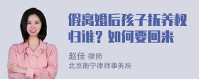 假离婚后孩子抚养权归谁？如何要回来