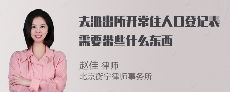 去派出所开常住人口登记表需要带些什么东西