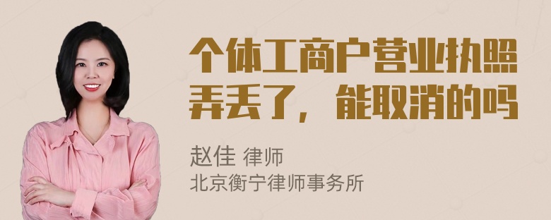 个体工商户营业执照弄丢了，能取消的吗