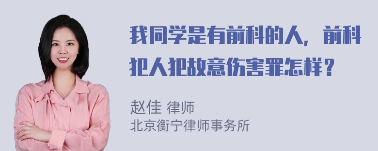 我同学是有前科的人，前科犯人犯故意伤害罪怎样？