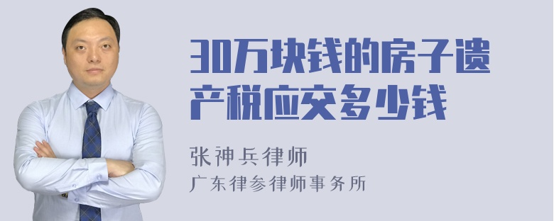 30万块钱的房子遗产税应交多少钱