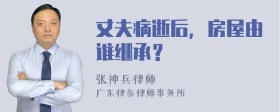 丈夫病逝后，房屋由谁继承？