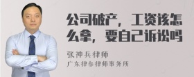 公司破产，工资该怎么拿，要自己诉讼吗