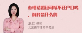 办理结婚证可以不迁户口吗，解释是什么的