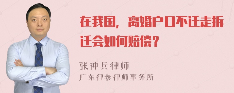 在我国，离婚户口不迁走拆迁会如何赔偿？