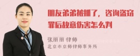 朋友弟弟被抓了，咨询盗窃罪后故意伤害怎么判