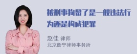 被刑事拘留了是一般违法行为还是构成犯罪