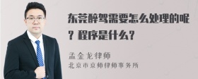 东莞醉驾需要怎么处理的呢？程序是什么？