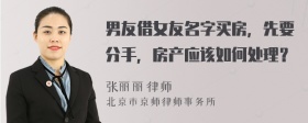 男友借女友名字买房，先要分手，房产应该如何处理？