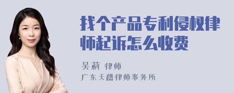 找个产品专利侵权律师起诉怎么收费