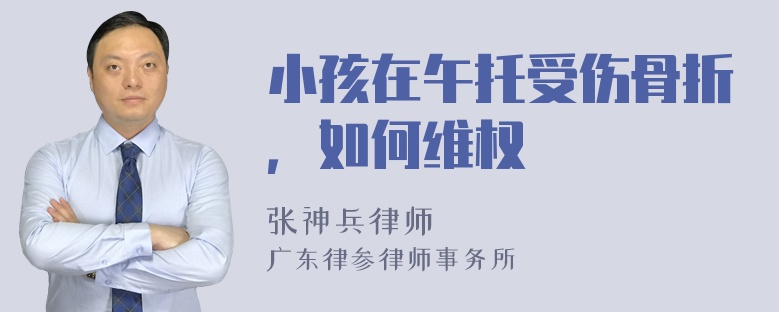 小孩在午托受伤骨折，如何维权