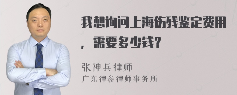 我想询问上海伤残鉴定费用，需要多少钱？