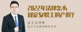 2022年法律怎么规定女职工的产假？