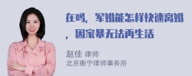 在吗，军婚能怎样快速离婚，因家暴无法再生活