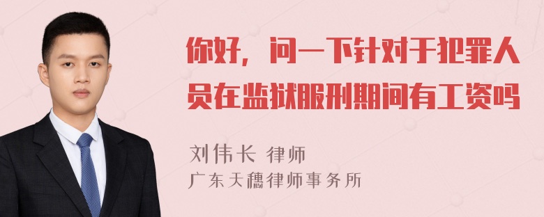 你好，问一下针对于犯罪人员在监狱服刑期间有工资吗