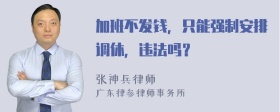 加班不发钱，只能强制安排调休，违法吗？