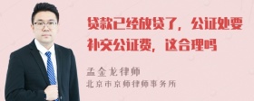 贷款已经放贷了，公证处要补交公证费，这合理吗