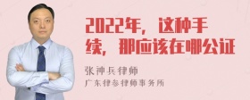 2022年，这种手续，那应该在哪公证