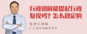 行政调解能提起行政复议吗？怎么规定的