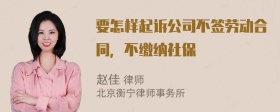 要怎样起诉公司不签劳动合同，不缴纳社保