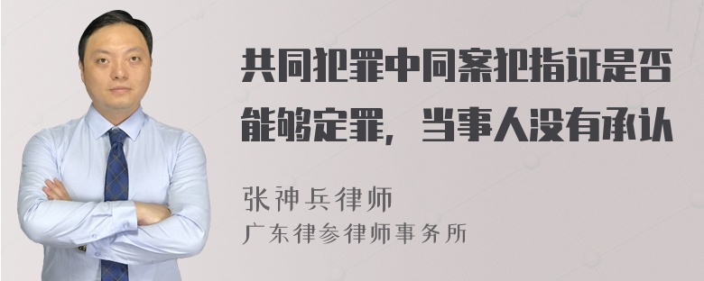 共同犯罪中同案犯指证是否能够定罪，当事人没有承认