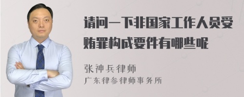 请问一下非国家工作人员受贿罪构成要件有哪些呢