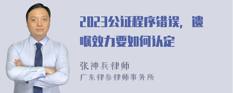 2023公证程序错误，遗嘱效力要如何认定