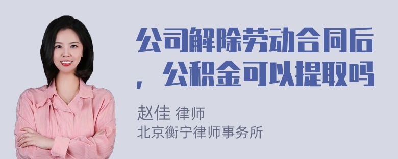 公司解除劳动合同后，公积金可以提取吗