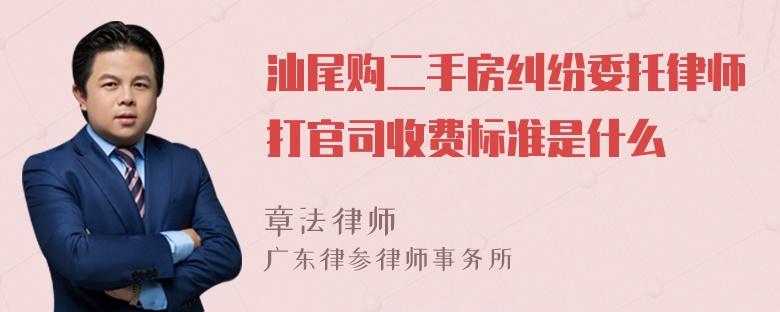 汕尾购二手房纠纷委托律师打官司收费标准是什么