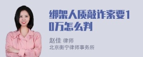 绑架人质敲诈索要10万怎么判