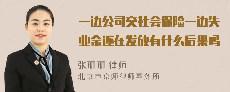 一边公司交社会保险一边失业金还在发放有什么后果吗