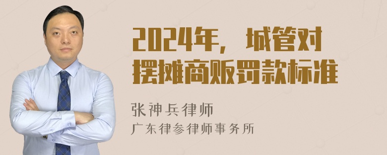 2024年，城管对摆摊商贩罚款标准