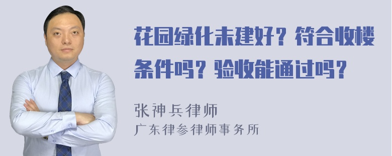 花园绿化未建好？符合收楼条件吗？验收能通过吗？