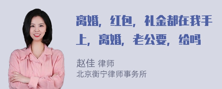 离婚，红包，礼金都在我手上，离婚，老公要，给吗