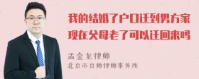 我的结婚了户口迁到男方家现在父母老了可以迁回来吗