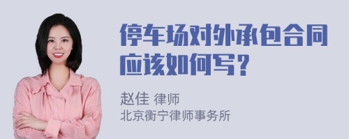 停车场对外承包合同应该如何写？