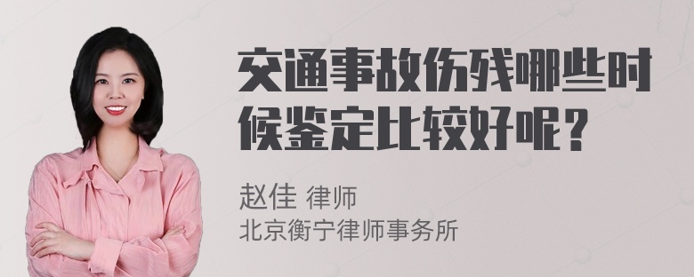 交通事故伤残哪些时候鉴定比较好呢？