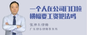 一个人在公司门口拉横幅要工资犯法吗