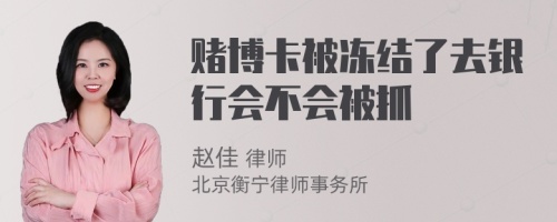 赌博卡被冻结了去银行会不会被抓