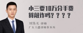 小三要10万分手费算敲诈吗？？？？