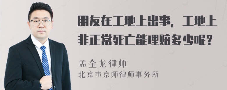 朋友在工地上出事，工地上非正常死亡能理赔多少呢？