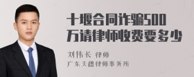 十堰合同诈骗500万请律师收费要多少