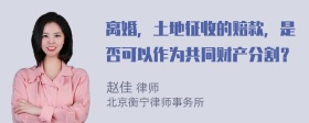 离婚，土地征收的赔款，是否可以作为共同财产分割？