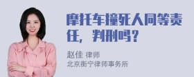 摩托车撞死人同等责任，判刑吗？